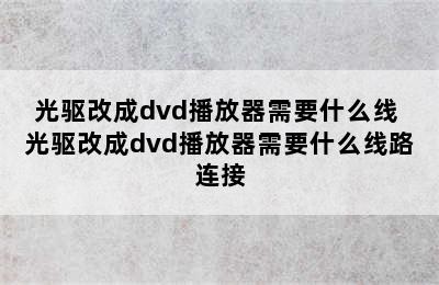 光驱改成dvd播放器需要什么线 光驱改成dvd播放器需要什么线路连接